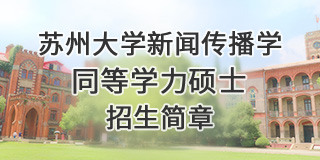 苏州大学新闻传播学同等学力硕士招生简章